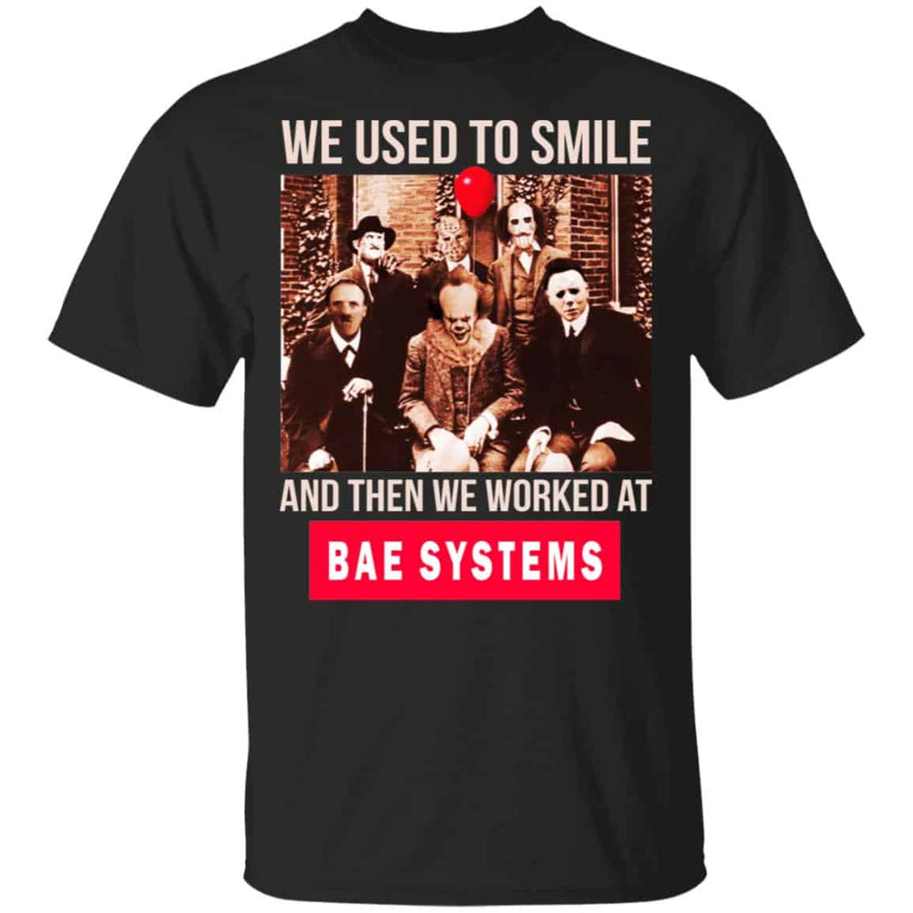 We Used To Smile And Then We Worked At BAE Systems Shirt, Hoodie, Tank