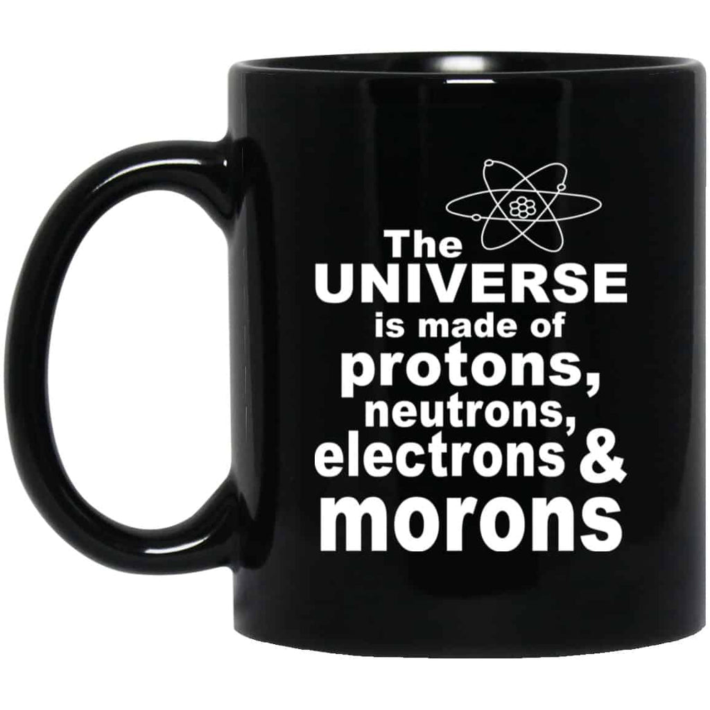 The Universe Is Made Of Protons Neutrons Electrons & Morons Mug