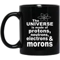 The Universe Is Made Of Protons Neutrons Electrons & Morons Mug