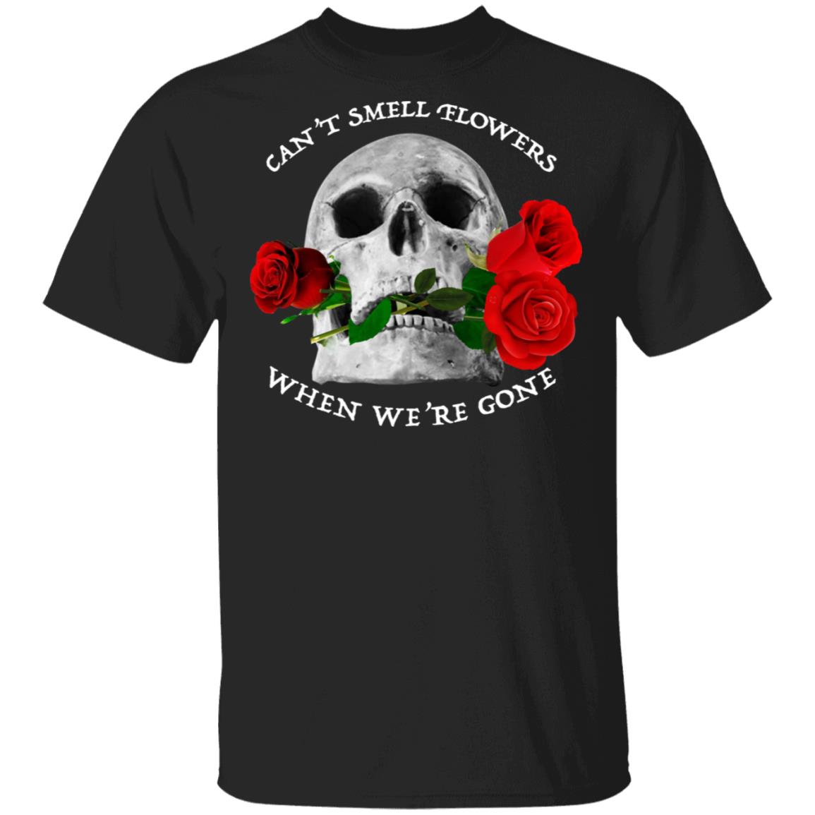 Can’t Smell Flowers When We’re Gone Scentless Flowers Shirt, Hoodie, Tank