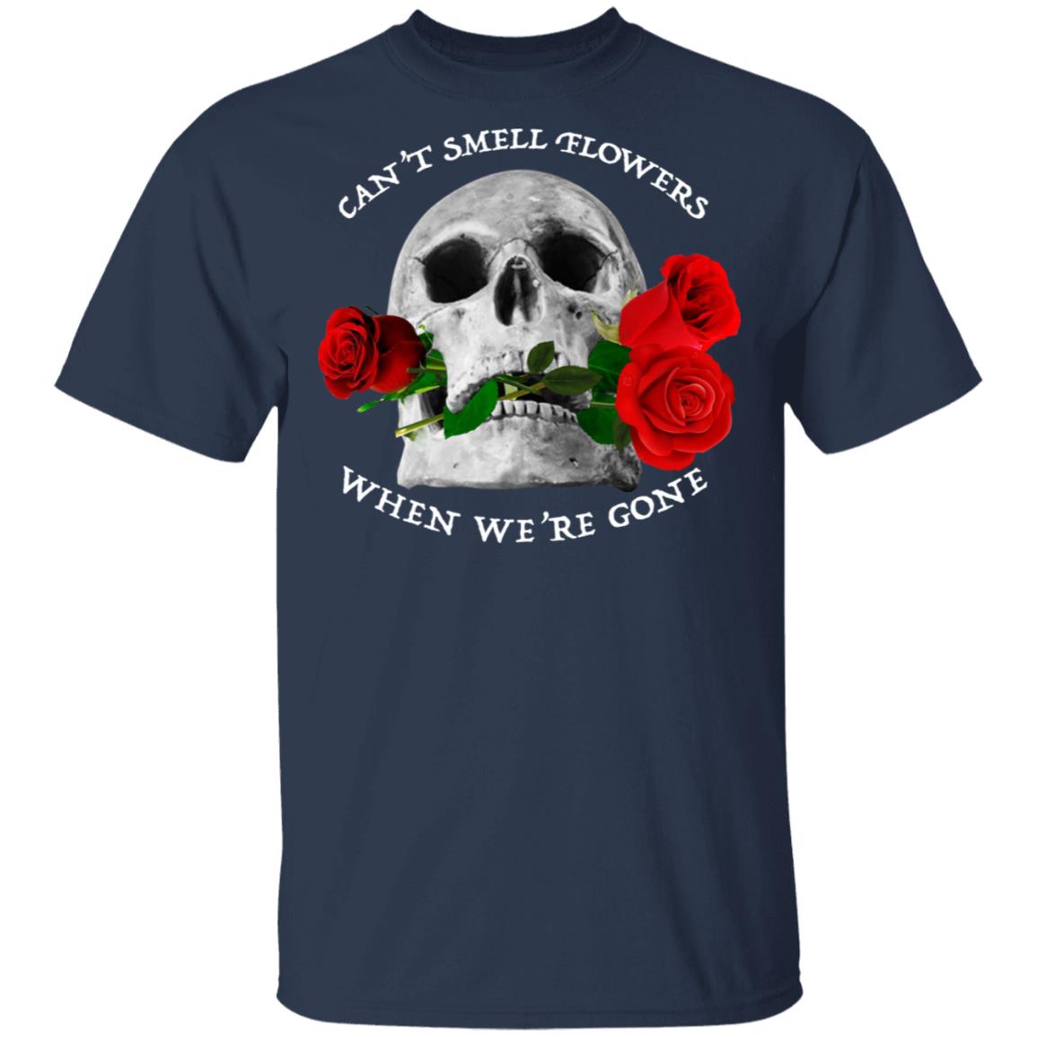 Can’t Smell Flowers When We’re Gone Scentless Flowers Shirt, Hoodie, Tank