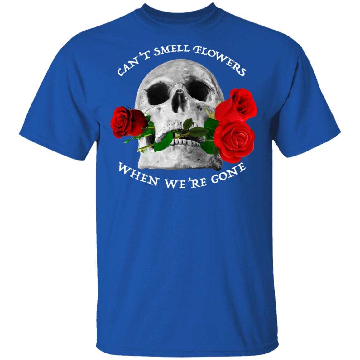 Can’t Smell Flowers When We’re Gone Scentless Flowers Shirt, Hoodie, Tank