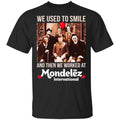 We Used To Smile And Then We Worked At Mondelez International Shirt, Hoodie, Tank