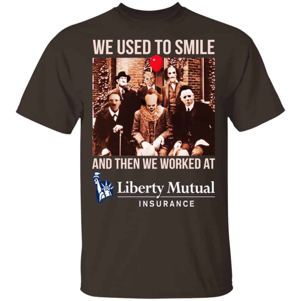 We Used To Smile And Then We Worked At Liberty Mutual Shirt, Hoodie, Tank