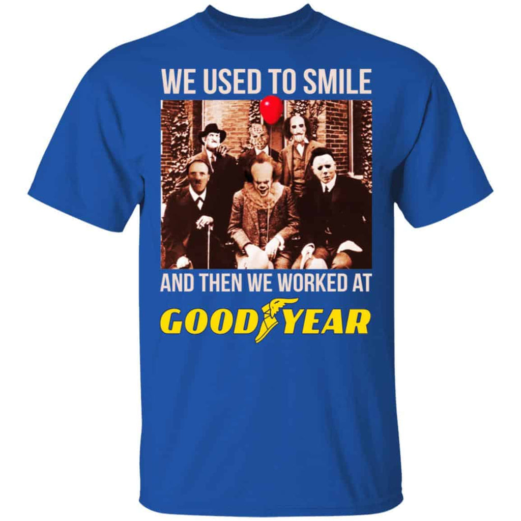We Used To Smile And Then We Worked At Goodyear Shirt, Hoodie, Tank