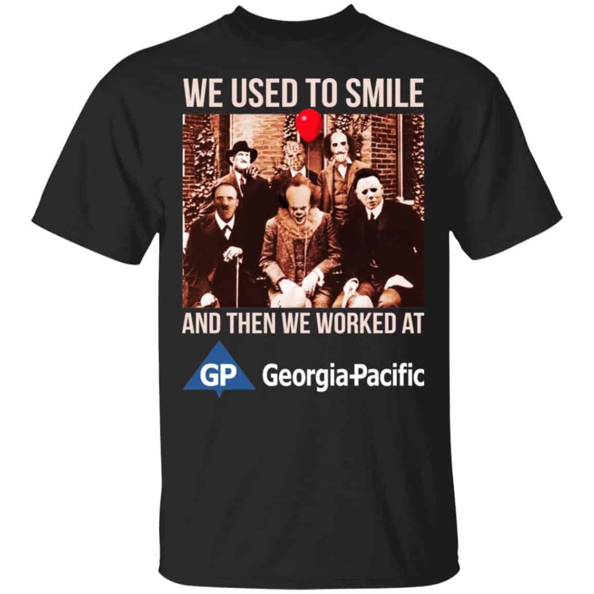 We Used To Smile And Then We Worked At Georgia-Pacific Shirt, Hoodie, Tank