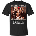 We Used To Smile And Then We Worked At Dillard’s Shirt, Hoodie, Tank