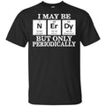 I May Be Nerdy But Only Periodically Shirt, Hoodie, Tank