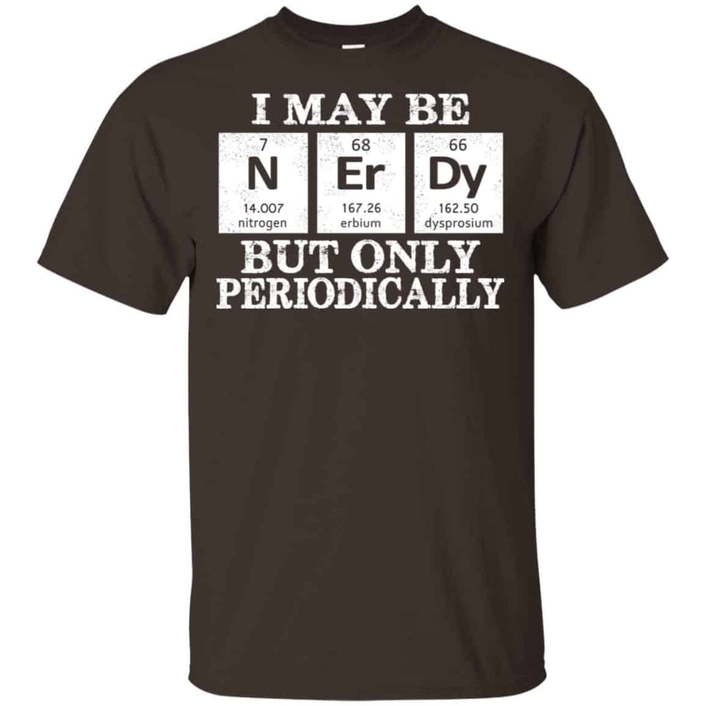 I May Be Nerdy But Only Periodically Shirt, Hoodie, Tank