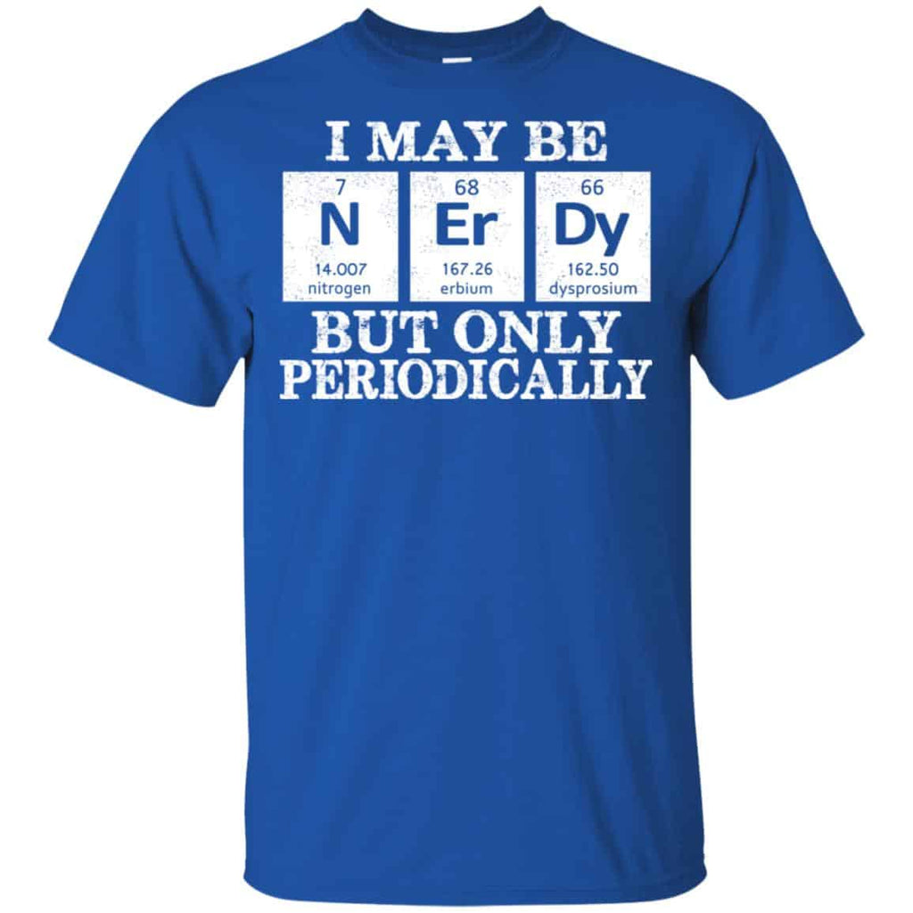 I May Be Nerdy But Only Periodically Shirt, Hoodie, Tank