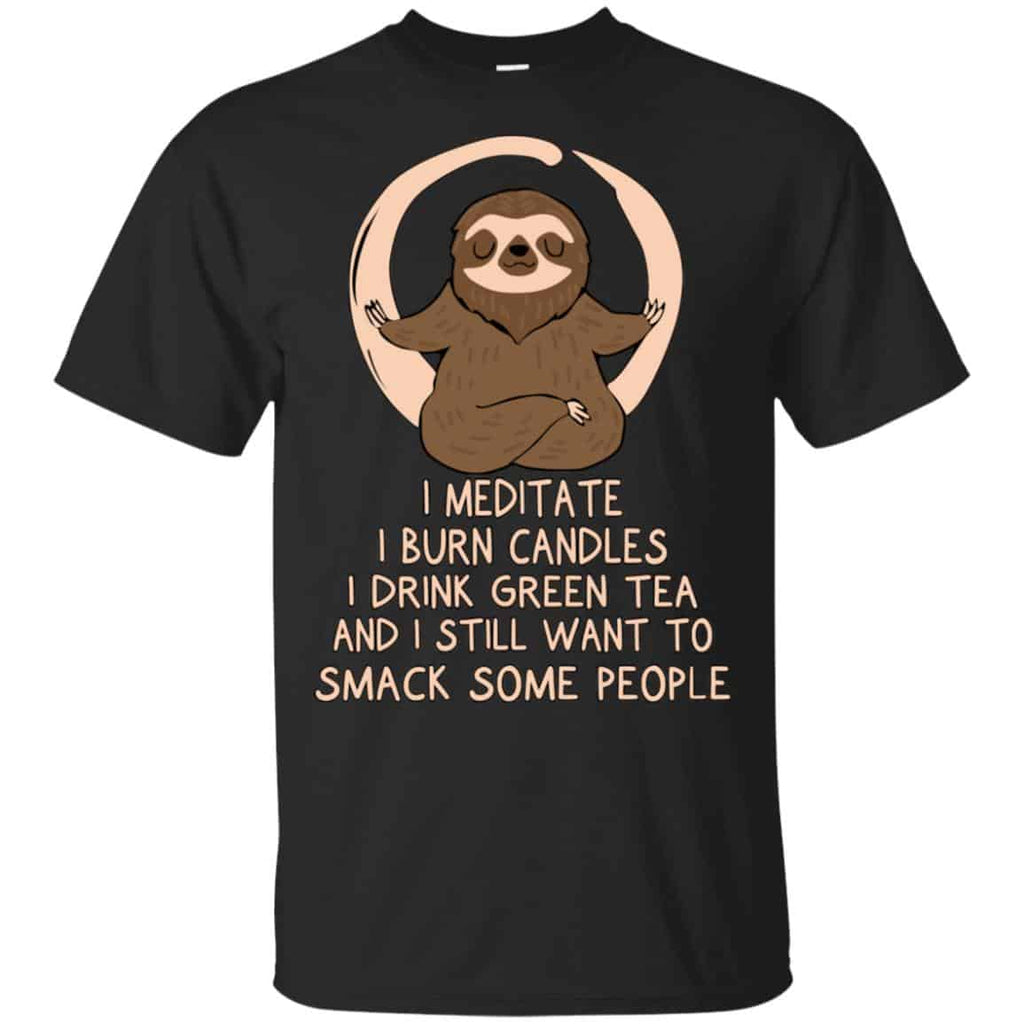 I Meditate I Burn Candles I Drink Green Tea And I Still Want To Smack Some People Shirt, Hoodie, Tank