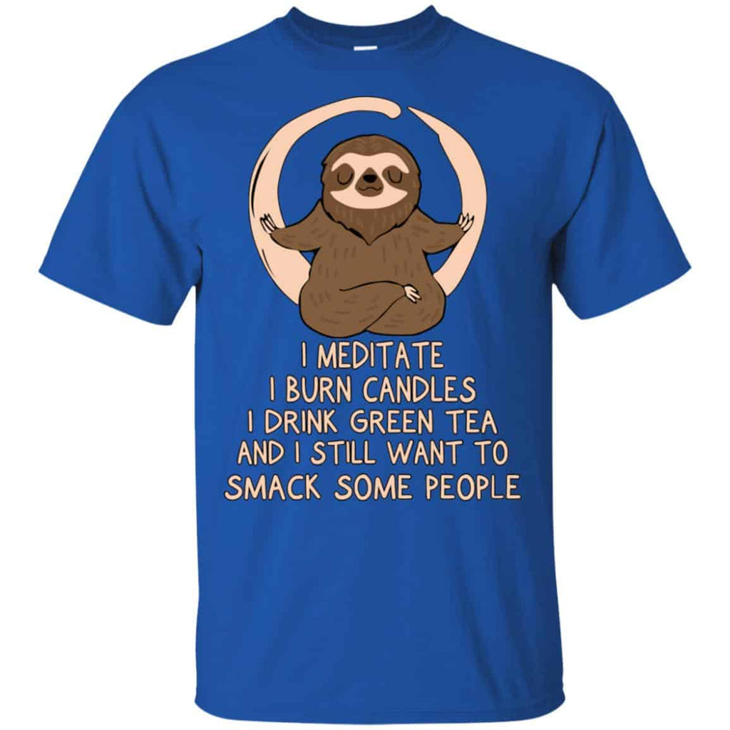 I Meditate I Burn Candles I Drink Green Tea And I Still Want To Smack Some People Shirt, Hoodie, Tank