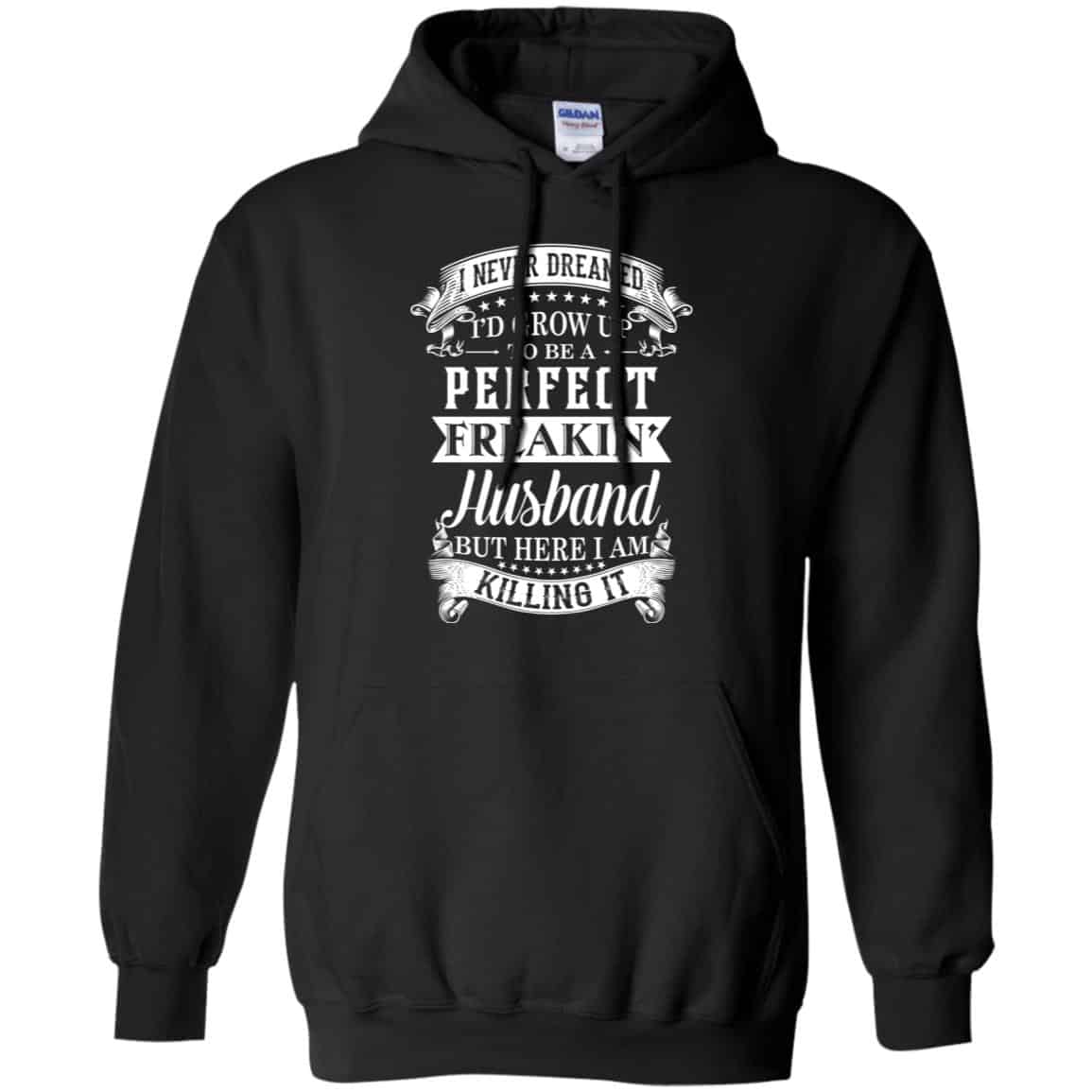 I Never Dreamed I’d Grow Up To Be A Perfect Freakin’ Husband T-Shirts, Hoodie, Sweater