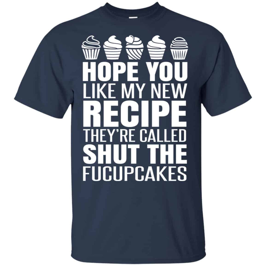 Hope You Like My New Recipe They’re Called Shut The Fucupcakes Shirt, Hoodie, Tank