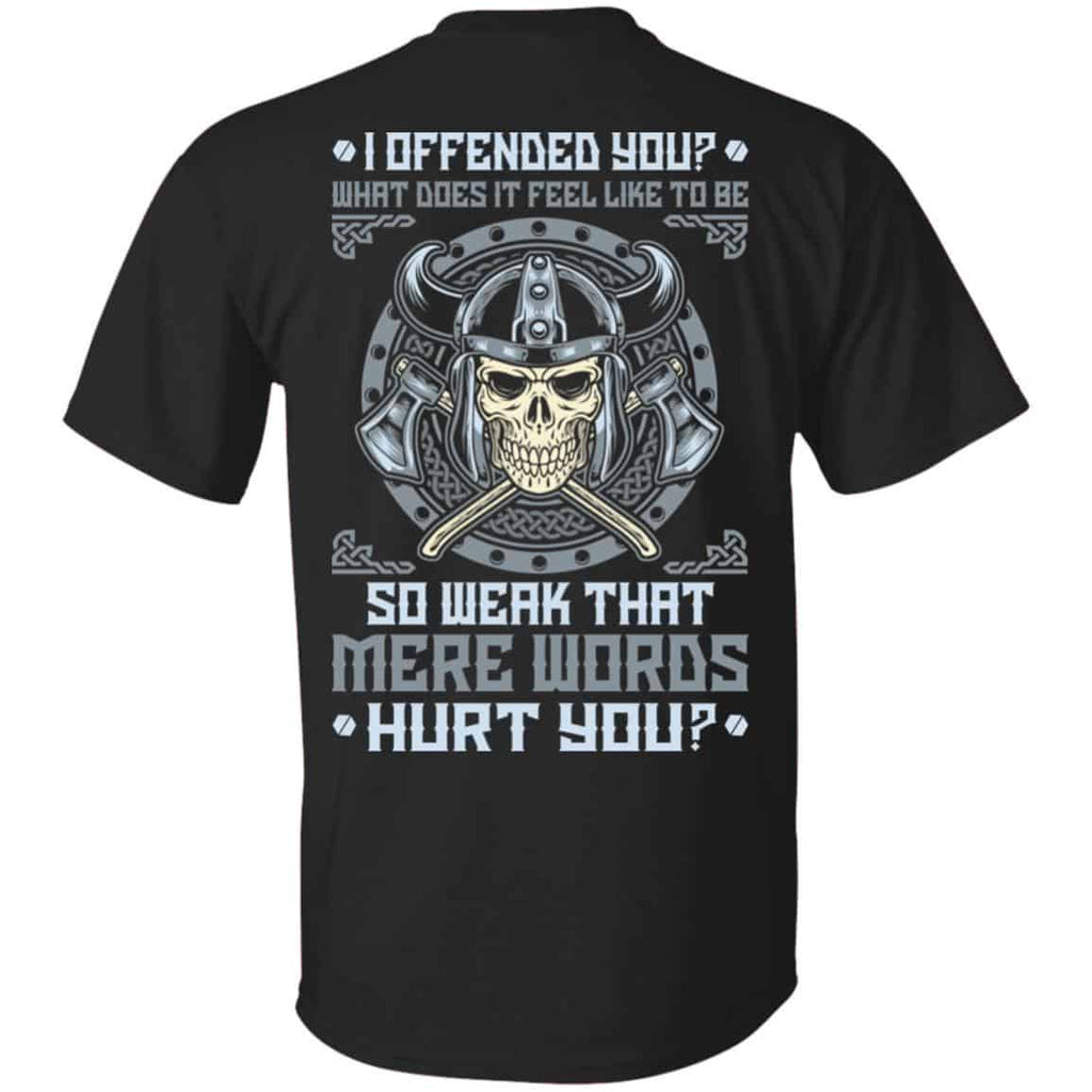 Viking: I Offended You What Does It Feel Like To Be So Weak That Mere Words Hurt You T-Shirts, Hoodie, Sweater