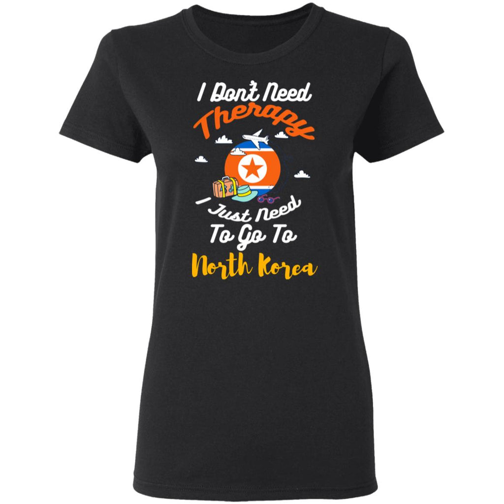 I Don’t Need Therapy I Just Need To Go To North Korea Shirt, Hoodie, Tank