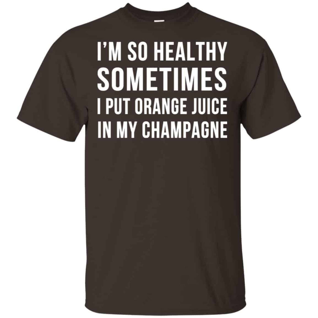 I’m So Healthy Sometimes I Put Orange Juice In My Champagne Shirt, Hoodie, Tank