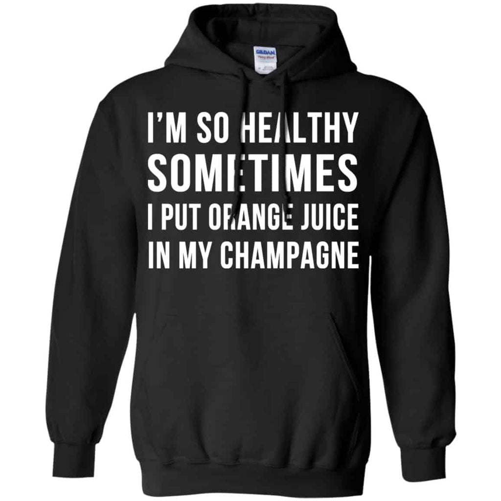 I’m So Healthy Sometimes I Put Orange Juice In My Champagne Shirt, Hoodie, Tank