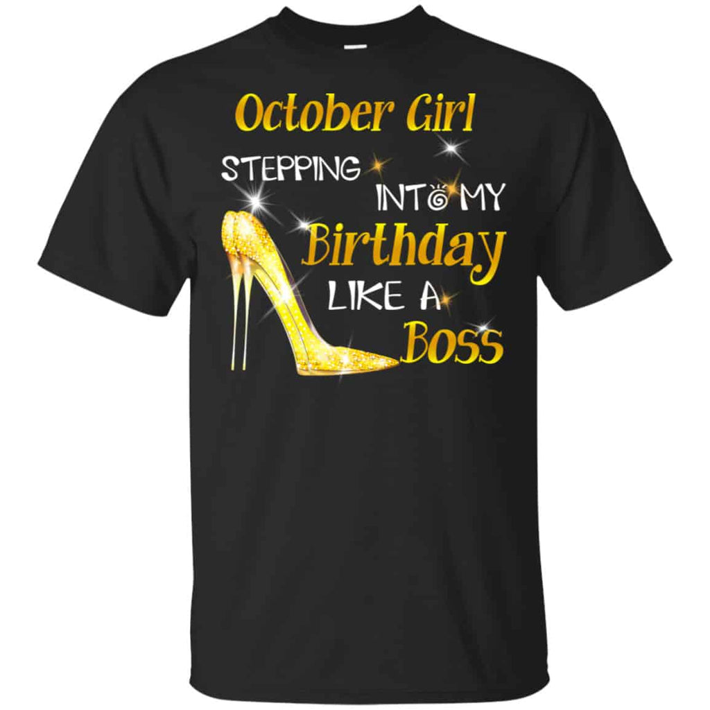 October Girl Stepping Into My Birthday Like A Boss Shirt, Hoodie, Tank