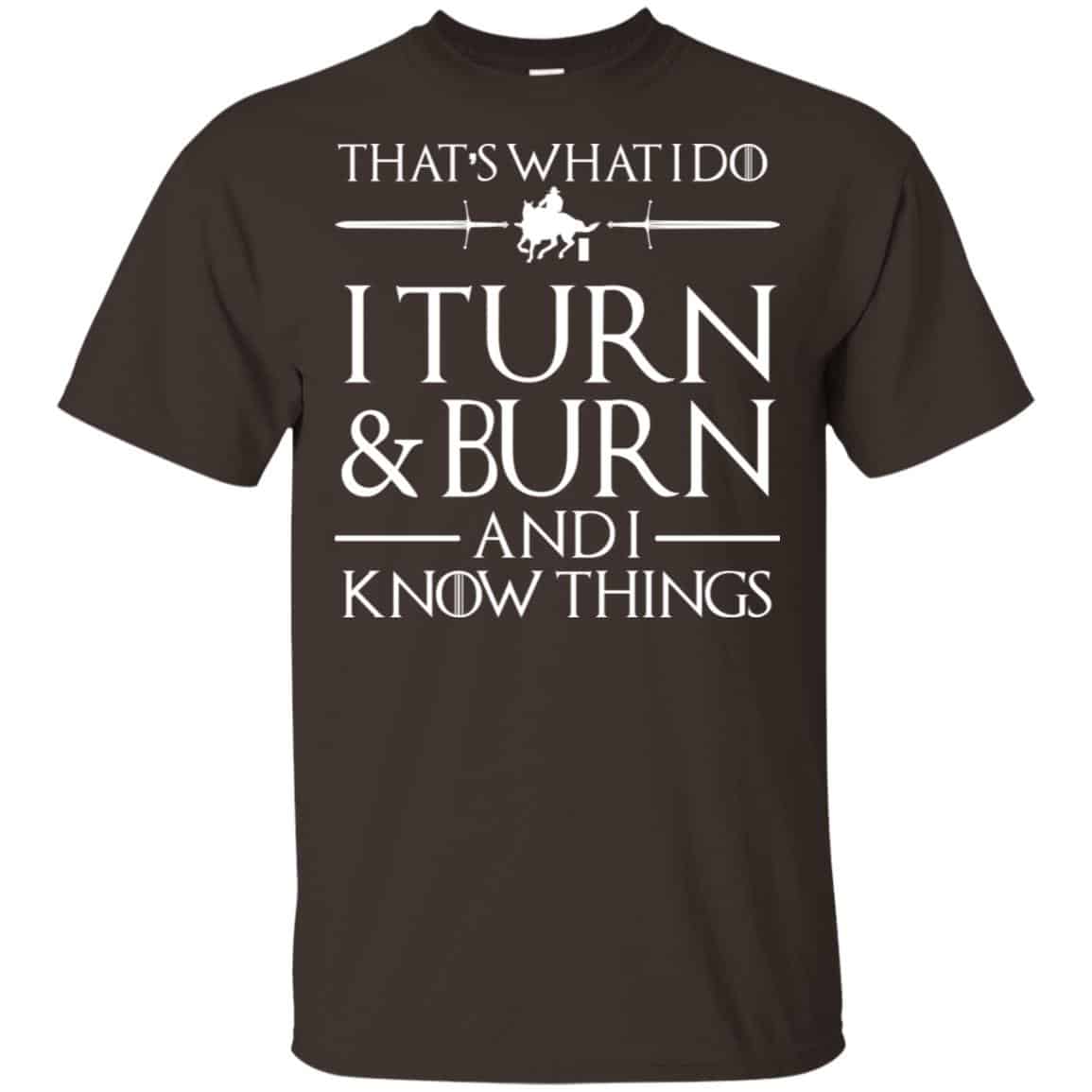 That’s What I Do I Turn Burn And I Know Things Shirt, Hoodie, Tank