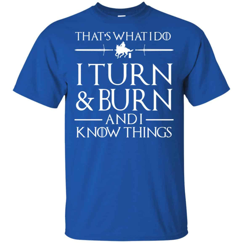 That’s What I Do I Turn Burn And I Know Things Shirt, Hoodie, Tank