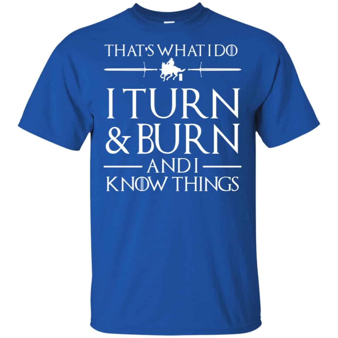 That’s What I Do I Turn Burn And I Know Things Shirt, Hoodie, Tank