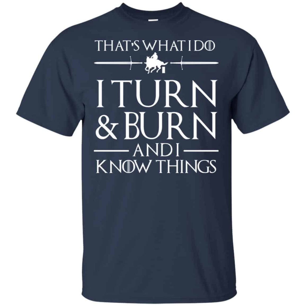 That’s What I Do I Turn Burn And I Know Things Shirt, Hoodie, Tank