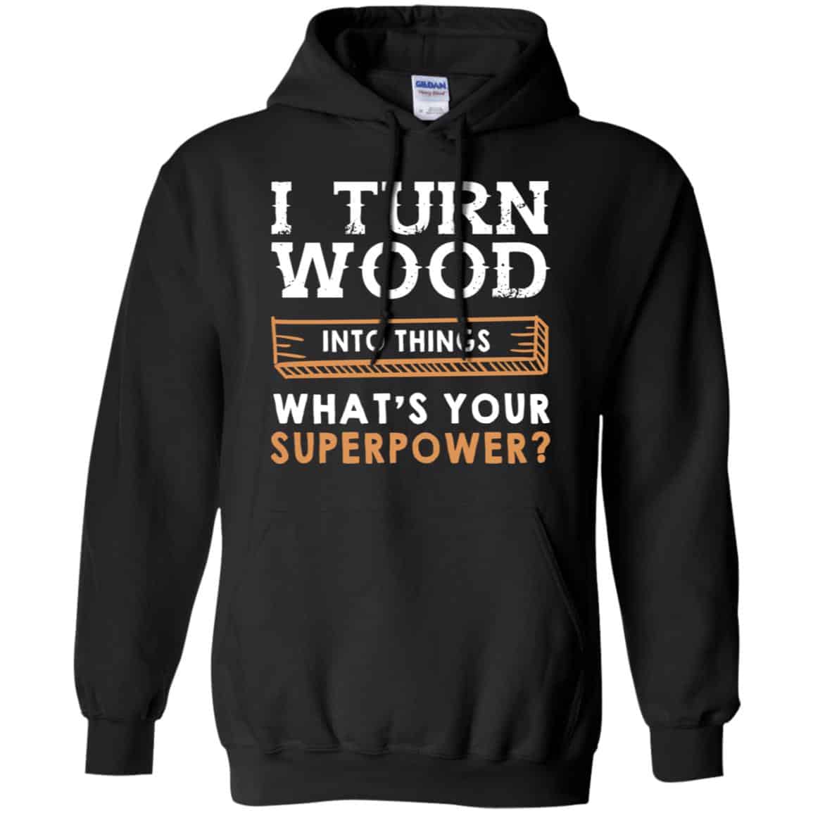 I Turn Wood Into Things What’s Your Superpower T-Shirts, Hoodie, Tank