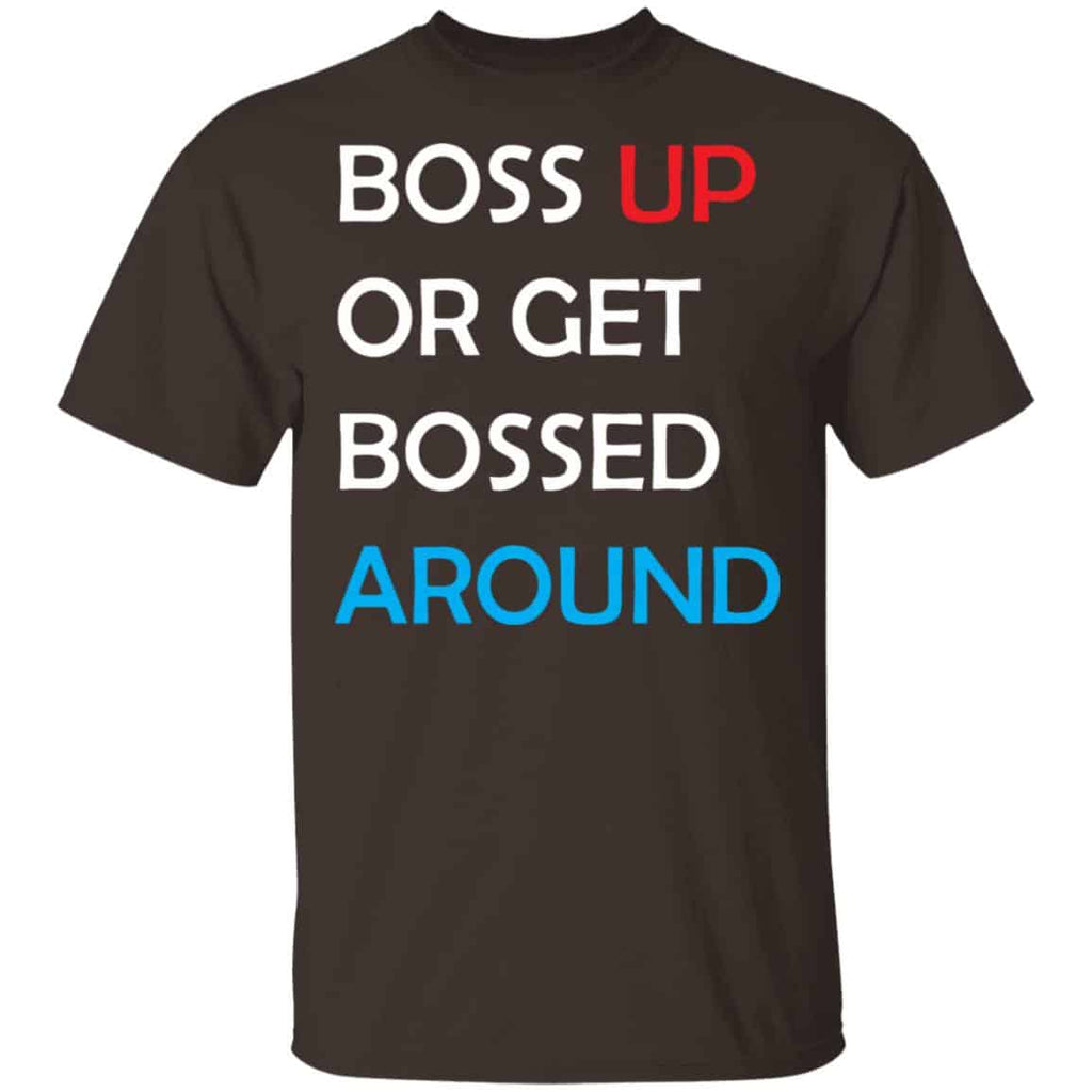 Boss Up Or Get Bossed Around Shirt, Hoodie, Tank
