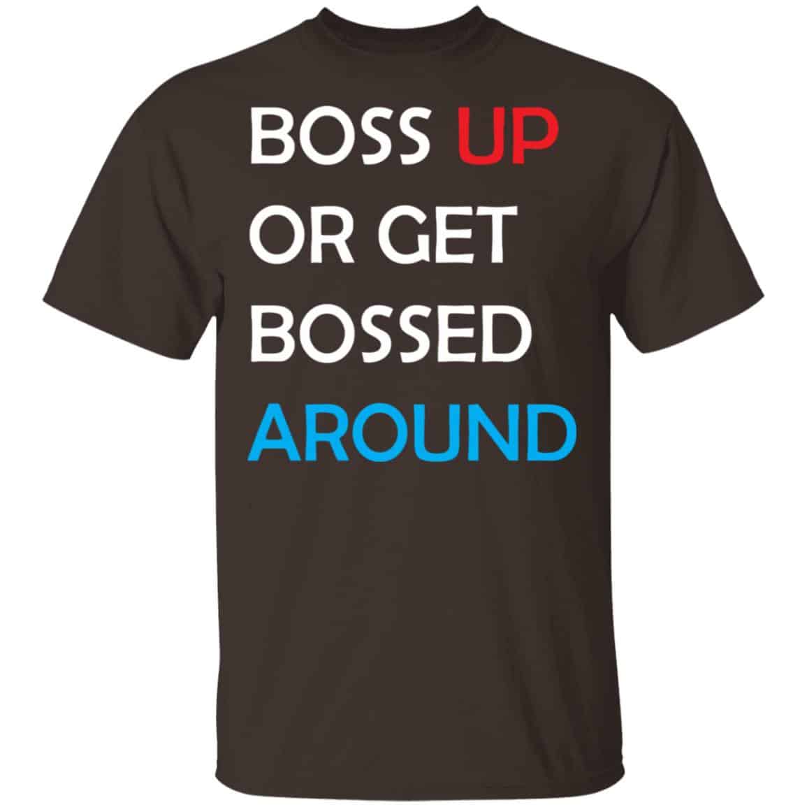 Boss Up Or Get Bossed Around Shirt, Hoodie, Tank