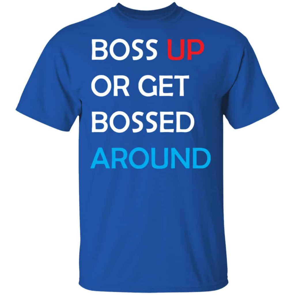 Boss Up Or Get Bossed Around Shirt, Hoodie, Tank