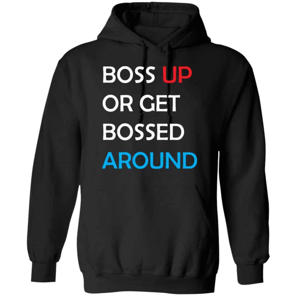 Boss Up Or Get Bossed Around Shirt, Hoodie, Tank