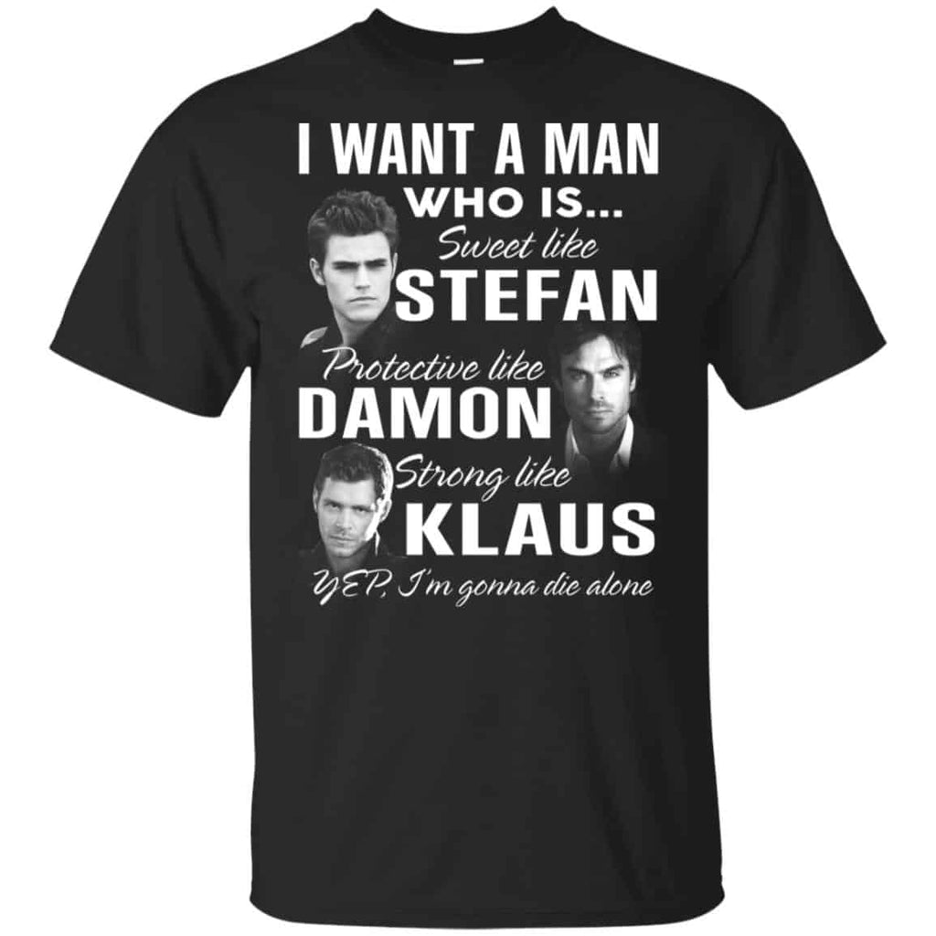 I Want A Man Who Is Sweet Like Stefan Protective Like Damon Strong Like Klaus Shirt, Hoodie, Tank