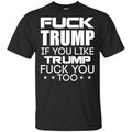 Fuck Trump If You Like Trump Fuck You Too Shirt, Hoodie, Tank
