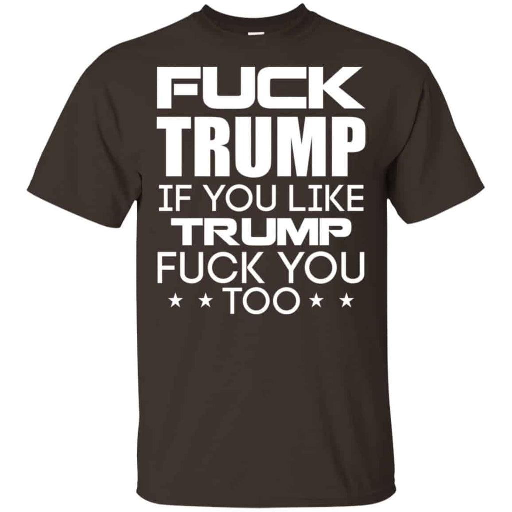 Fuck Trump If You Like Trump Fuck You Too Shirt, Hoodie, Tank
