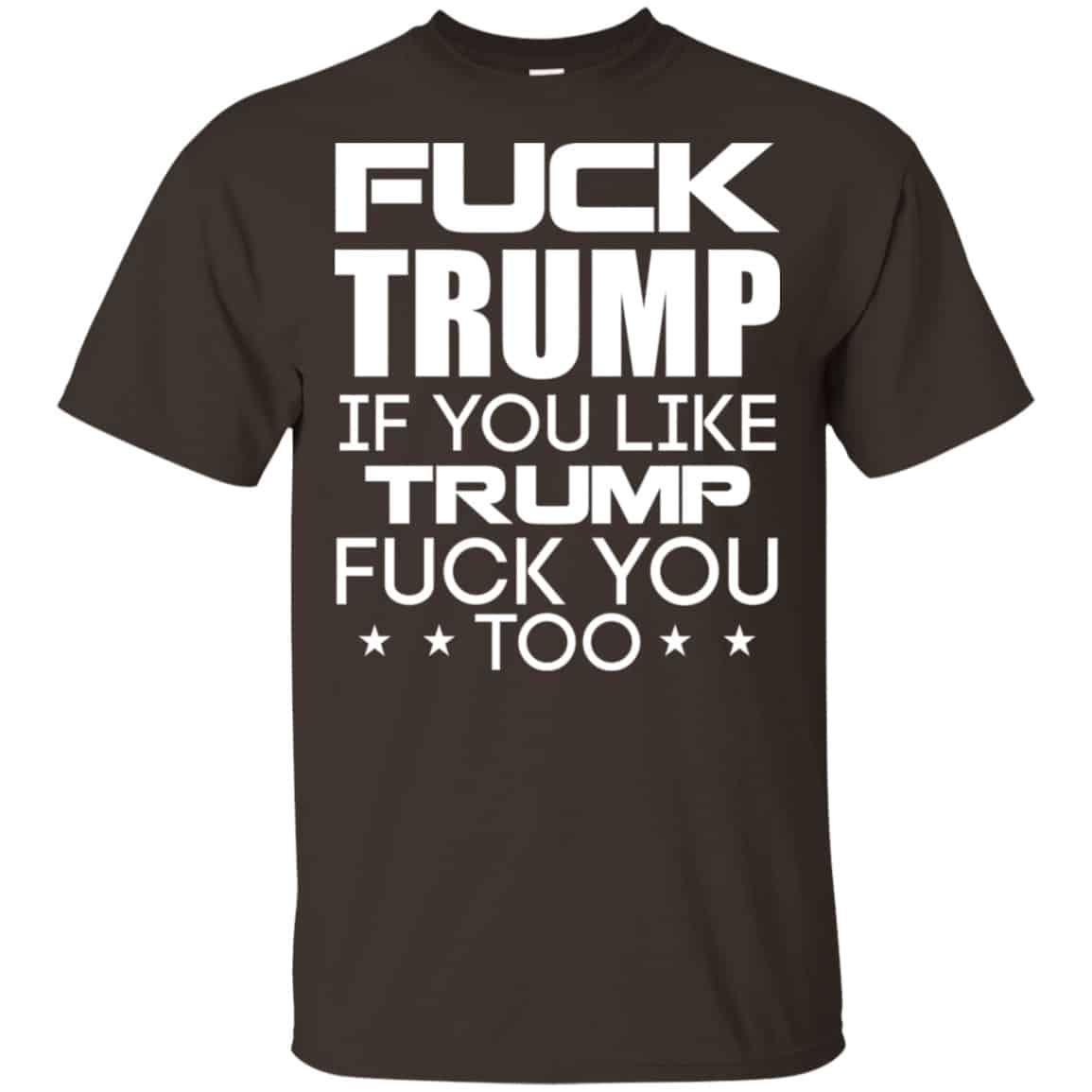 Fuck Trump If You Like Trump Fuck You Too Shirt, Hoodie, Tank