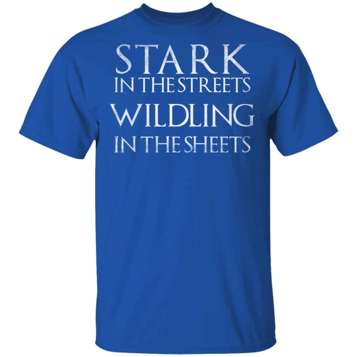 Stark In The Streets, Wildling In The Sheets Shirt, Hoodie, Tank