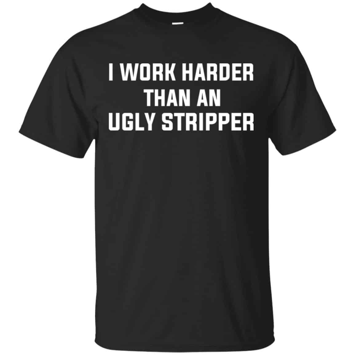 I Work Harder Than An Ugly Stripper Shirt, Hoodie, Tank