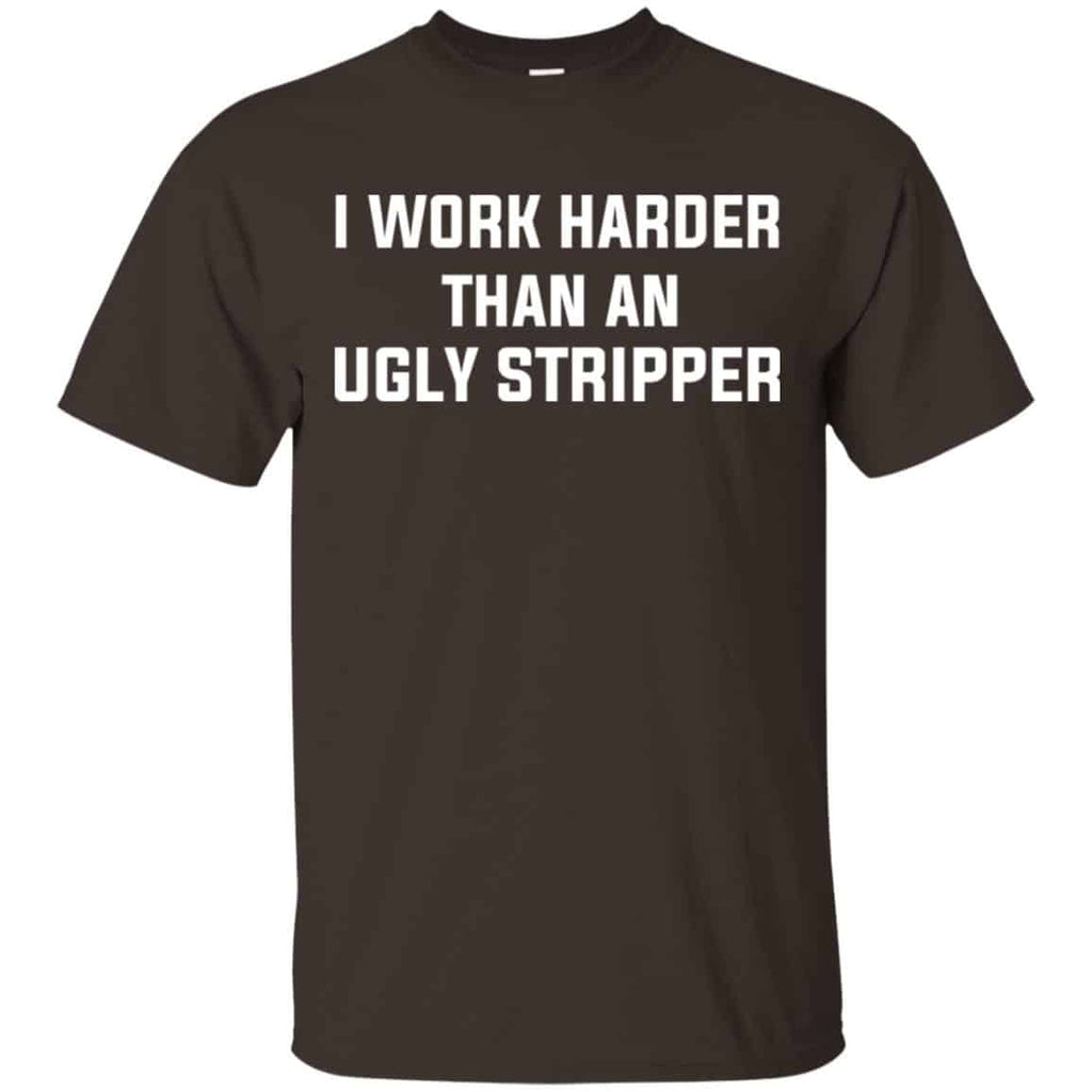 I Work Harder Than An Ugly Stripper Shirt, Hoodie, Tank