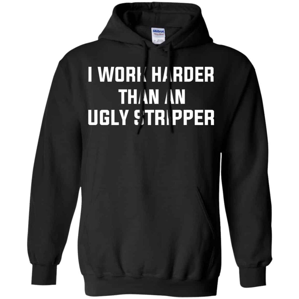 I Work Harder Than An Ugly Stripper Shirt, Hoodie, Tank