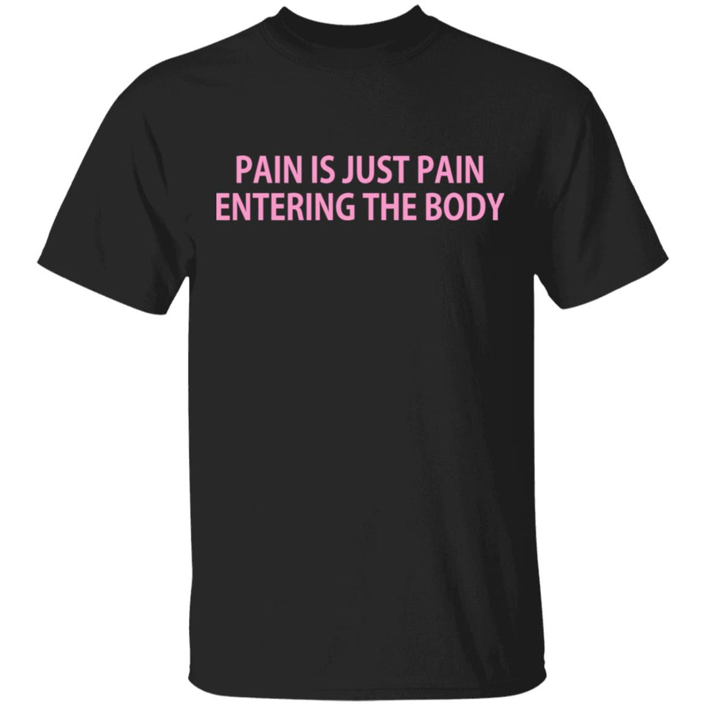 Pain Is Just Pain Entering The Body Shirt, Hoodie, Tank