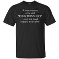 I Wise Woman Once Said Fuck This Shirt And She Lived Happily Ever After