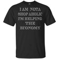 I Am Nota Shop Aholic I’m Helping The Economy Shirt, Hoodie, Tank