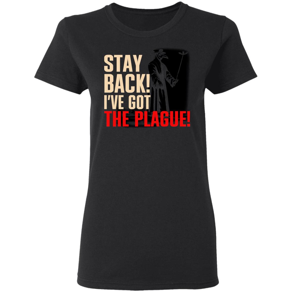 Stay Back I’ve Got The Plague Shirt, Hoodie, Tank