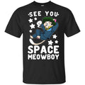 See You Space Meowboy T-Shirts, Hoodie, Tank