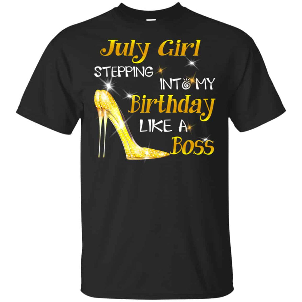 July Girl Stepping Into My Birthday Like A Boss Shirt, Hoodie, Tank