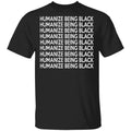 Humanize Being Black Shirt, Hoodie, Tank