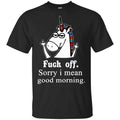 Unicorn: Fuck Off Sorry I Mean Good Morning T-Shirts, Hoodie, Tank