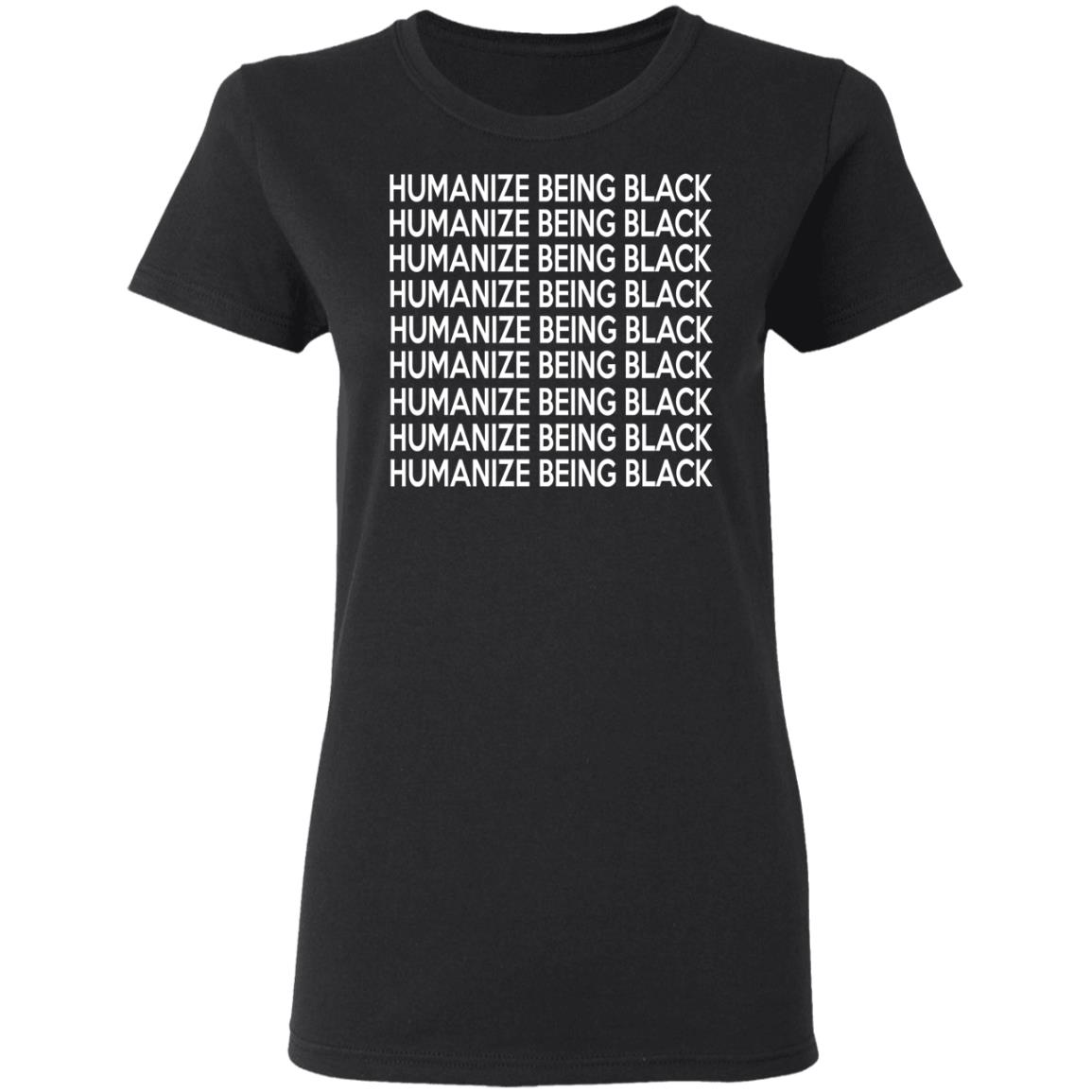 Humanize Being Black Shirt, Hoodie, Tank