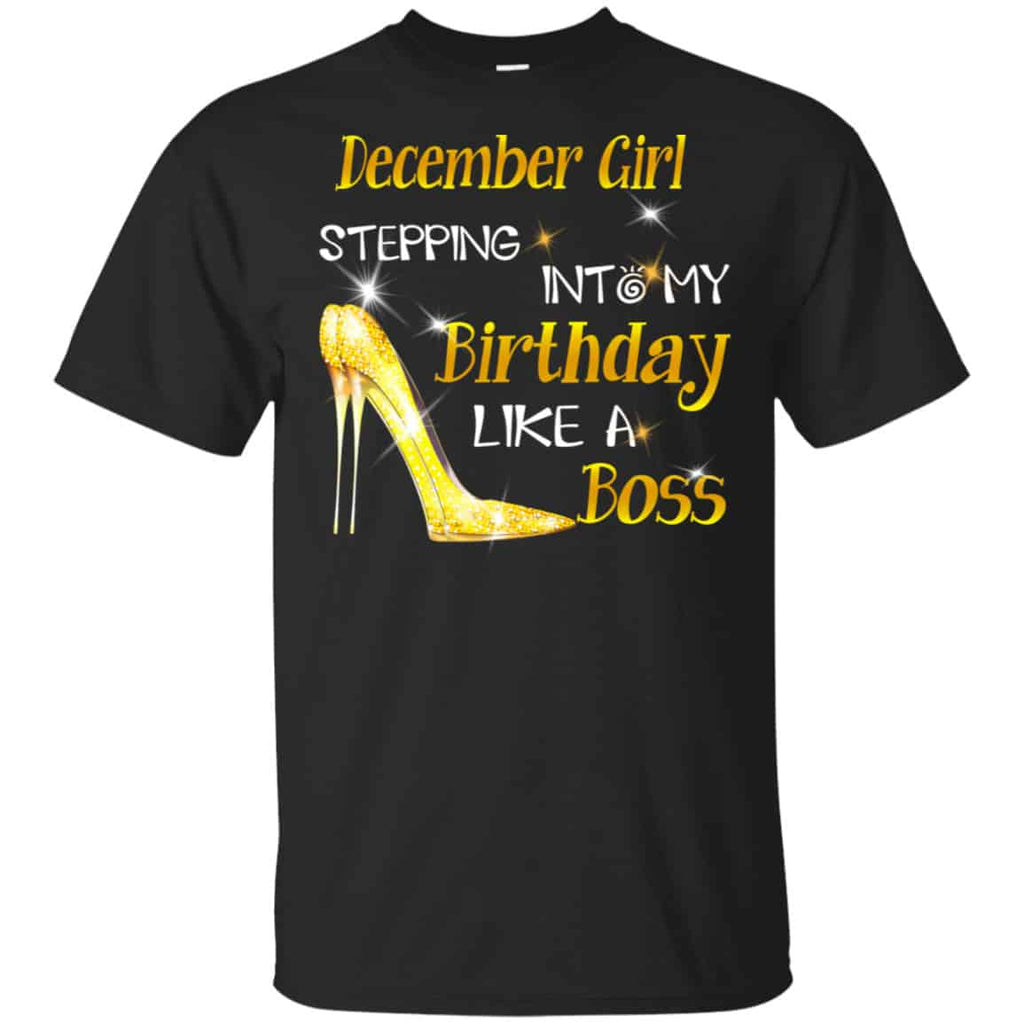 December Girl Stepping Into My Birthday Like A Boss Shirt, Hoodie, Tank